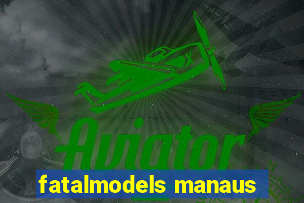 fatalmodels manaus